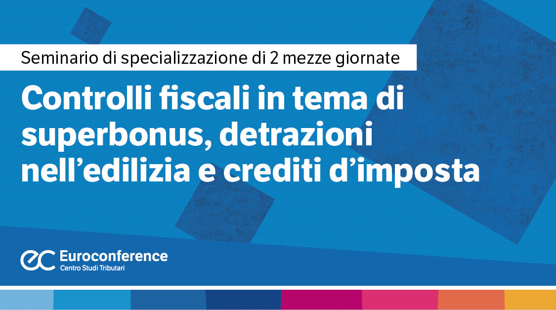 Immagine Controlli fiscali in tema di superbonus, detrazioni nell’edilizia e crediti d’imposta | Euroconference